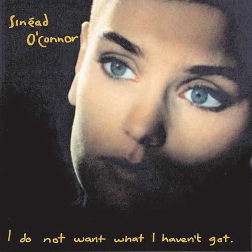 SINEAD O'CONNOR - I DO NOT WANT WHAT I HAVEN'T GOT