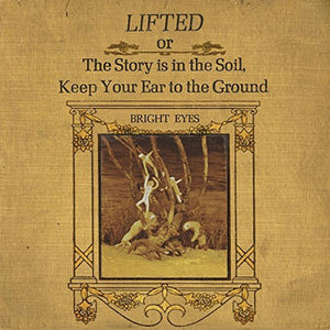 BRIGHT EYES - LIFTED OR THE STORY IS IN THE SOIL, KEEP YOUR EAR TO THE GROUND